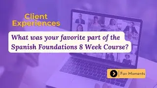 Client experiences: Favorite Moments from 8 week Spanish Foundations Course