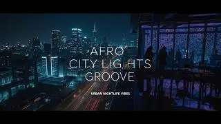 🌃 Afro City Lights Groove 🎶 Urban Nightlife Vibes, Dancefloor Energy & Midnight Drive Flow