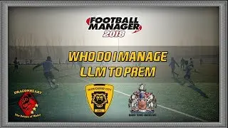 Who Do I Play As? Football Manager 2018 | LLM to Prem