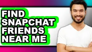 How to Find Snapchat Friends Near Me - Step by Step