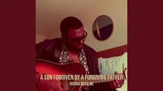 A Son Forgiven by a Forgiving Father
