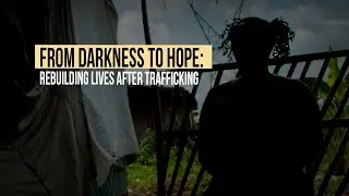 From Darkness to Hope: Rebuilding Lives After Trafficking