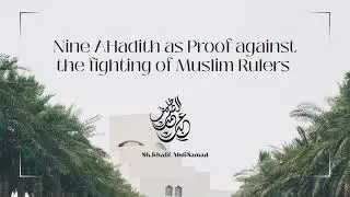 Nine AHadith as Proof against the fighting of Muslim Rulers | Sh. Khalif Abdisamad حفظه الله
