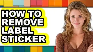 How to Remove Label Sticker - Full Guide