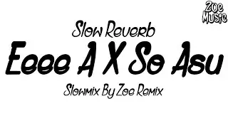 DJ EEEE A X SO ASU SLOW REMIX - ZOE MUSIC