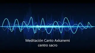 MEDITACION SACRO CANTO AXKANEMI
