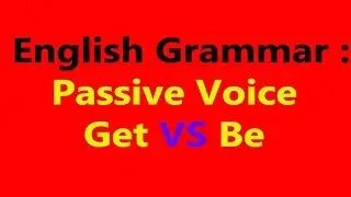 74-  English Grammar: Passive Voice:  Get vs Be