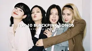 our top ten blackpink songs | me vs kpop central 2004