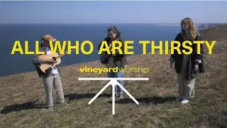 All Who Are Thirsty - Vineyard Worship (ft. Violet Alexandria & Dudu Vieira) [Live Video]