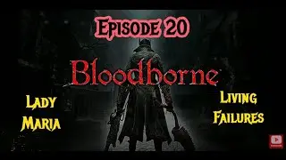 Random Bloodborne gameplay Adventures 20 - Lady Maria, Living Failures and fishing hamlet complete!