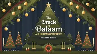 The Oracle of Balaam: A Christmas Prophecy- Numbers 24:15-19 (sermon only)