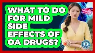 What To Do For Mild Side Effects Of OA Drugs?