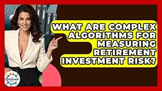 What Are Complex Algorithms For Measuring Retirement Investment Risk? - Get Retirement Help