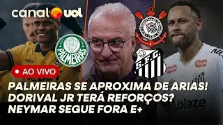 PALMEIRAS SE APROXIMA DE ARIAS; CORINTHIANS: DORIVAL TERÁ REFORÇOS? NEYMAR SEGUE FORA E+