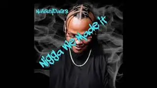 Nigga We Made it -Nasstydagr8