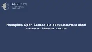 Przemysław Ż&oacute;łtowski - Narzędzia Open Source dla administratora sieci - AEGIS 2015
