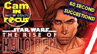 Cam In Focus || 60 Second Star Wars Suggestions - The Rise Of Kylo Ren