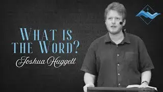 What is the Word? - Joshua Huggett (John 1:1-18)