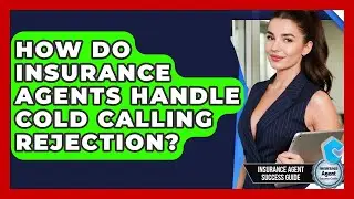 How Do Insurance Agents Handle Cold Calling Rejection? - Insurance Agent Success Guide