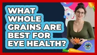 What Whole Grains Are Best For Eye Health?