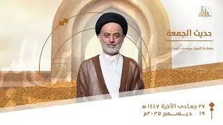 حديث الجمعة | سماحة السيد موسى الوداعي | 27 جمادى الأخرة 1447ه‍