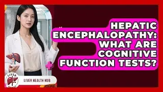 Hepatic Encephalopathy: What Are Cognitive Function Tests? - Liver Health Hub
