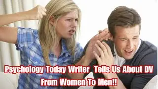 Psychology Today Writer  Tells Us About DV From Women To Men!!