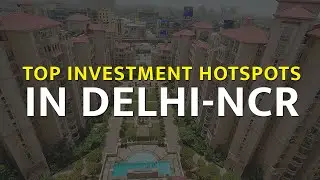 Top Investment Hotspots in Delhi NCR II Delhi NCR Properties