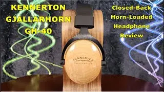 Kennerton Gjallarhorn GH-40 Headphone Review - A different and interesting approach