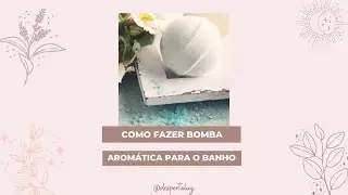 Como fazer bomba arom&aacute;tica para o banho | Desperta Luz