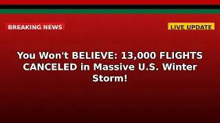 You Won't BELIEVE: 13,000 FLIGHTS CANCELED in Massive U.S. Winter Storm!