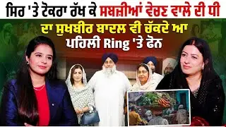 ਸਿਰ 'ਤੇ ਟੋਕਰਾ ਰੱਖ ਕੇ ਸਬਜ਼ੀਆਂ ਵੇਚਣ ਵਾਲੇ ਦੀ ਧੀ ਆ Akalidal ਦੀ ਧਾਕੜ ਲੀਡਰ, Sukhbir Badal ਵੀ ਪਹਿਲੀ Ring...