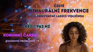 Čist&eacute; binaur&aacute;ln&iacute; zvuky s ladic&iacute; vidličkou &bull; 963 + 480 Hz &bull; Korunn&iacute; čakra