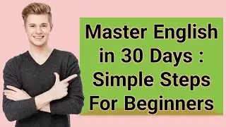 Master English in 30 Days ! | Simple Steps For Beginners ! | Speak English Fluently in 30 Days