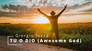 Tu o Dio(Awesome God) - Giorgio Iozza