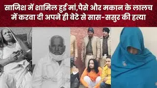 साजिश में शामिल हुई मां,पैसे और मकान के लालच में करवा दी अपने ही बेटे से सास-ससुर की हत्या