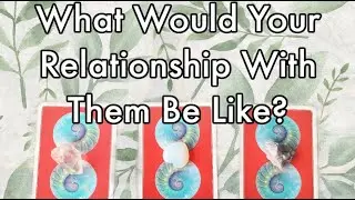 What Would Your Relationship With Them Be Like? 💘 Pick a Card
