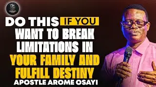 DO THIS IF YOU WANT TO BREAK LIMITATIONS IN YOUR FAMILY AND FULFILL DESTINY || APOSTLE AROME OSAYI