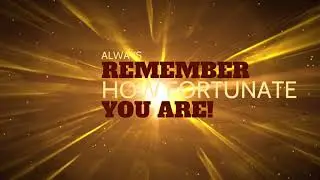 Remember How Fortunate You Are