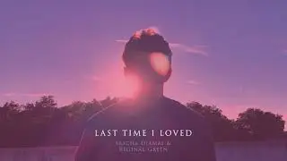 LAST TIME I LOVED - Official Video - Sascha Djamal x Reginal Green