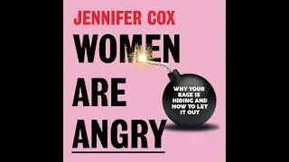 Women Are Angry: Why Your Rage is Hiding and How to Let it Out by Jennifer Cox | Full Audiobook