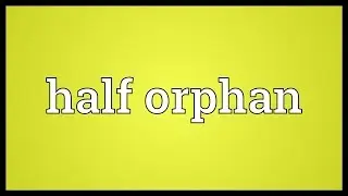 Half orphan Meaning