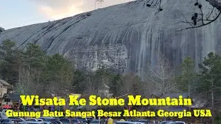 Wisata Ke Stone Mountain Gunung Batu Sangat Besar Atlanta Georgia USA 🇺🇸 