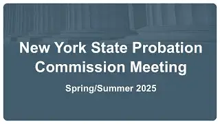 New York State Probation Commission Meeting - Spring/Summer 2025