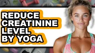 How To Reduce Creatinine Level By Yoga - Easy Guide