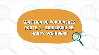 Genética de Populações - Parte 1 - Equilíbrio de Hardy Weinberg