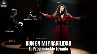 AUN EN MI FRAGILIDAD | Tu Presencia Me Levanta