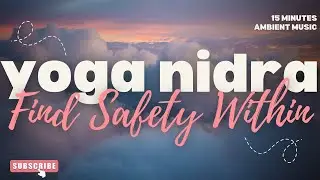 15 Minute Yoga Nidra To Find Safety Within Yourself With Ambient Music