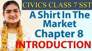 Introduction - Ch 8 - A Shirt In The Market - Civics - SST Class 7 NCERT