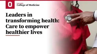 Leaders in transforming health: Care to empower healthier lives | Ohio State College of Medicine